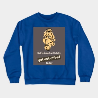 Not to brag, but I totally got out of bed today (sloth) Crewneck Sweatshirt